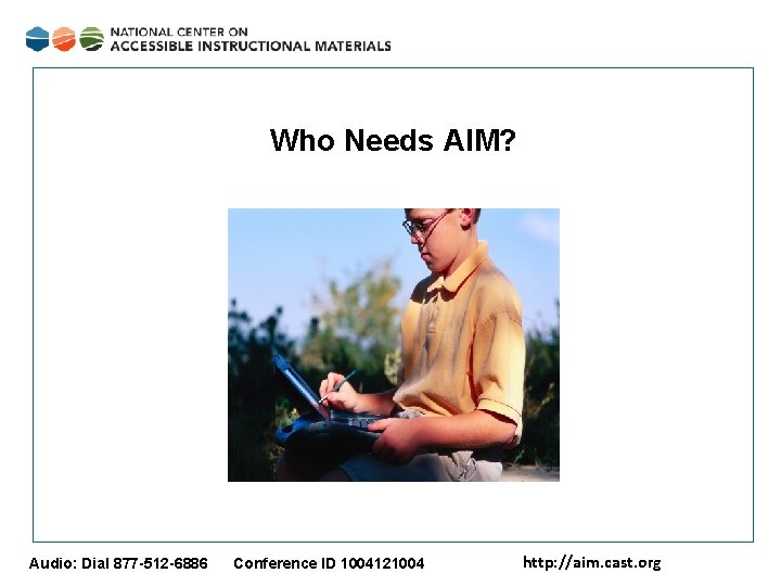 Who Needs AIM? Audio: Dial 877 -512 -6886 Conference ID 1004121004 http: //aim. cast.