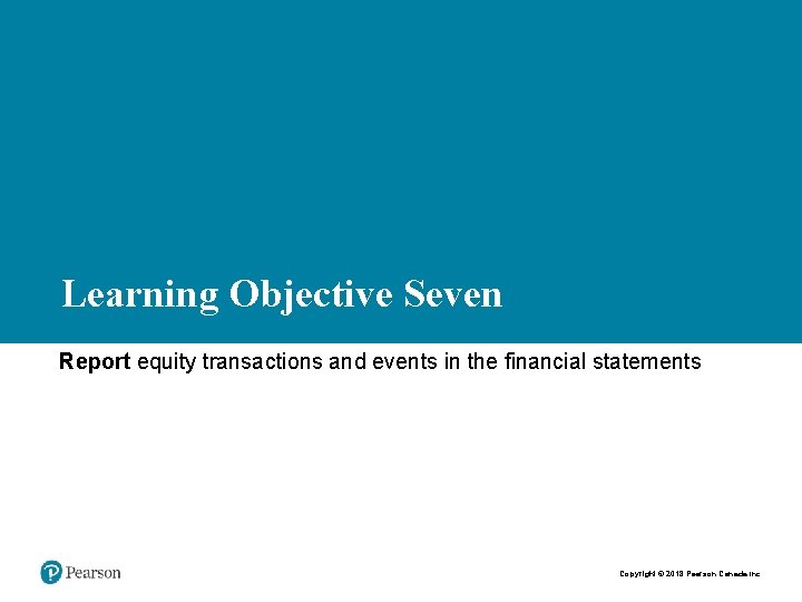 Learning Objective Seven Report equity transactions and events in the financial statements Copyright ©