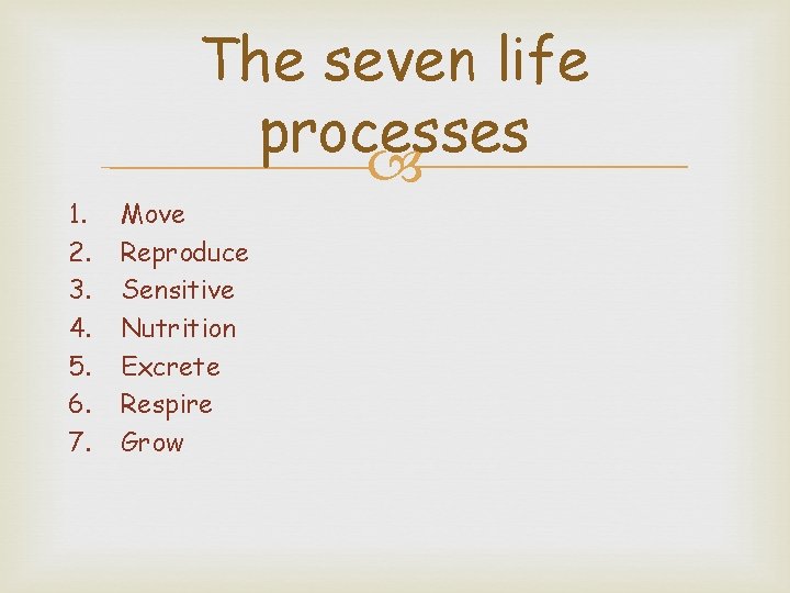 1. 2. 3. 4. 5. 6. 7. The seven life processes Move Reproduce Sensitive