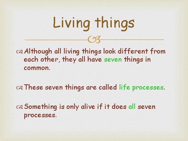 Living things Although all living things look different from each other, they all have