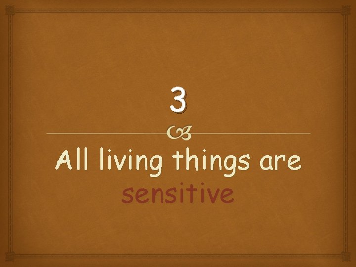 3 All living things are sensitive 