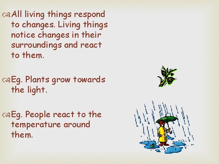  All living things respond to changes. Living things notice changes in their surroundings