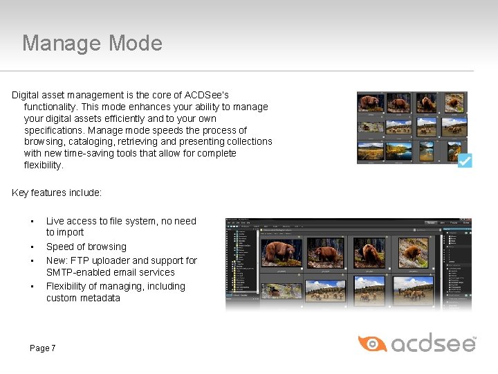 Manage Mode Digital asset management is the core of ACDSee’s functionality. This mode enhances Manage Mode Digital asset management is the core of ACDSee’s functionality. This mode enhances
