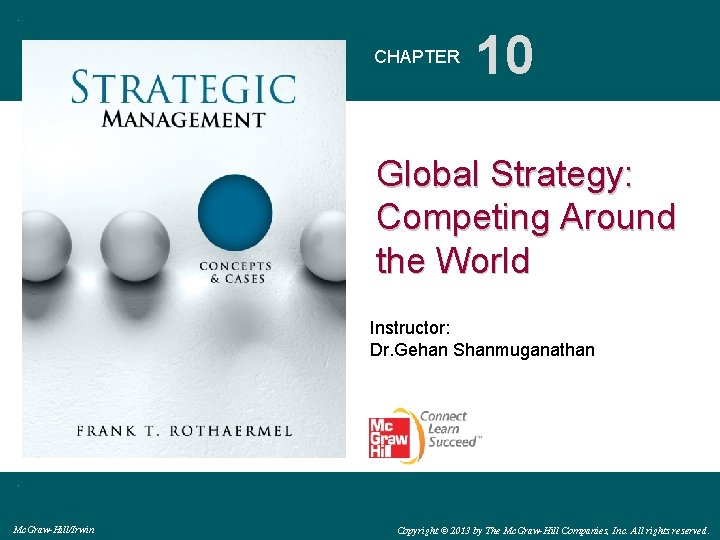 CHAPTER 10 Global Strategy: Competing Around the World Instructor: Dr. Gehan Shanmuganathan Mc. Graw-Hill/Irwin