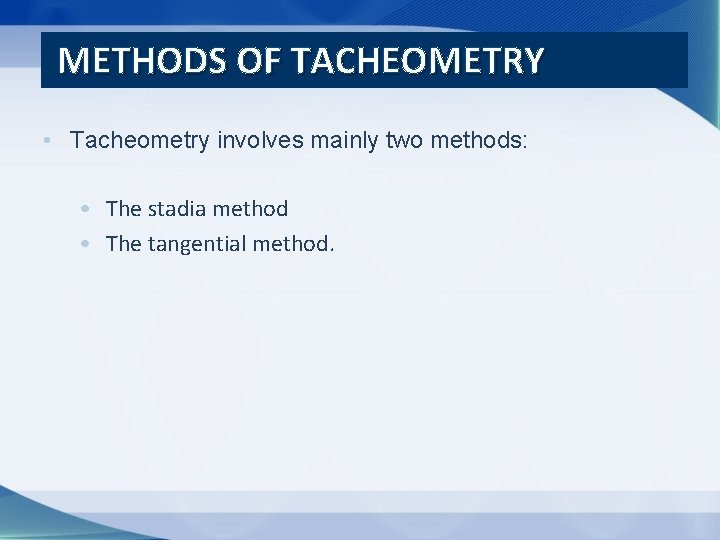 METHODS OF TACHEOMETRY • Tacheometry involves mainly two methods: • The stadia method •