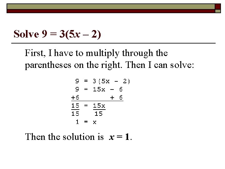 Solve 9 = 3(5 x – 2) First, I have to multiply through the