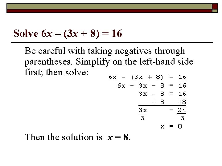 Solve 6 x – (3 x + 8) = 16 Be careful with taking