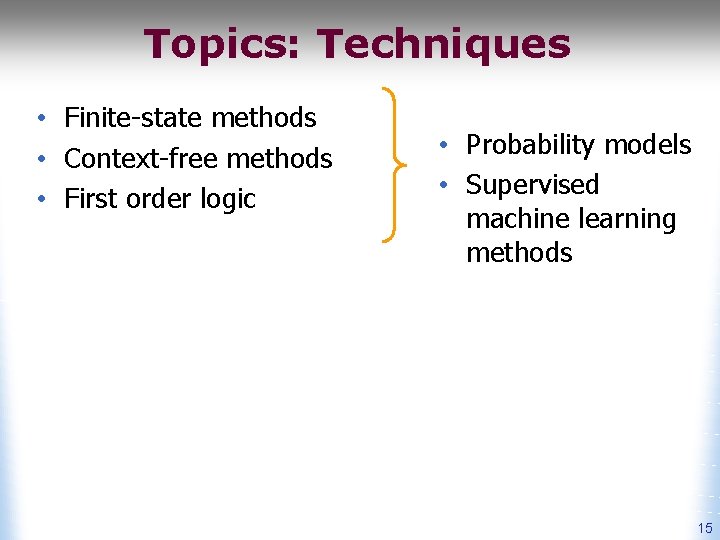 Topics: Techniques • Finite-state methods • Context-free methods • First order logic • Probability