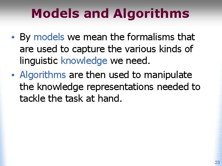 Models and Algorithms • By models we mean the formalisms that are used to