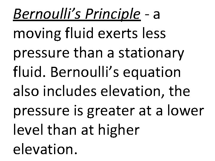 Bernoulli’s Principle - a moving fluid exerts less pressure than a stationary fluid. Bernoulli’s