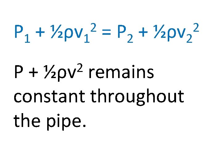 P 1 + ½ρv 1 = P 2 + ½ρv 2 2 2 ½ρv