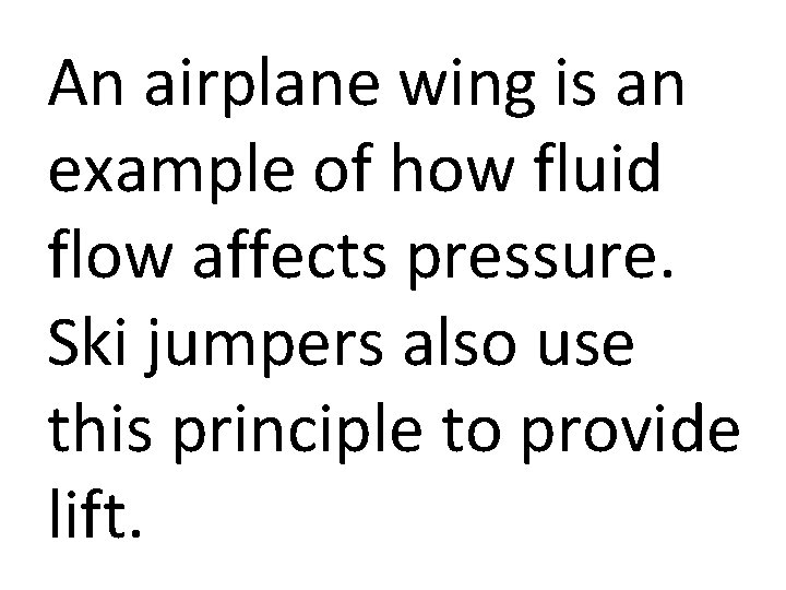 An airplane wing is an example of how fluid flow affects pressure. Ski jumpers