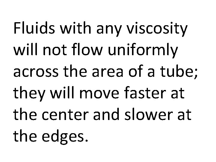 Fluids with any viscosity will not flow uniformly across the area of a tube;