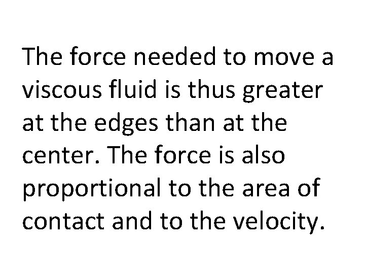 The force needed to move a viscous fluid is thus greater at the edges