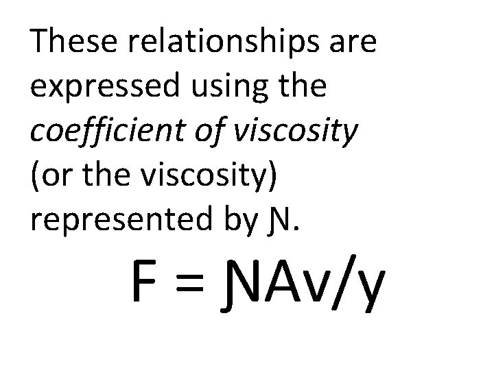 These relationships are expressed using the coefficient of viscosity (or the viscosity) represented by