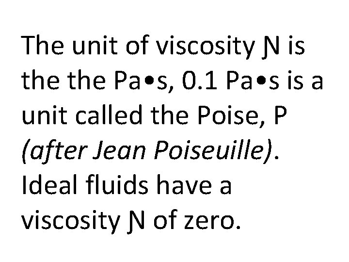 The unit of viscosity Ɲ is the Pa • s, 0. 1 Pa •