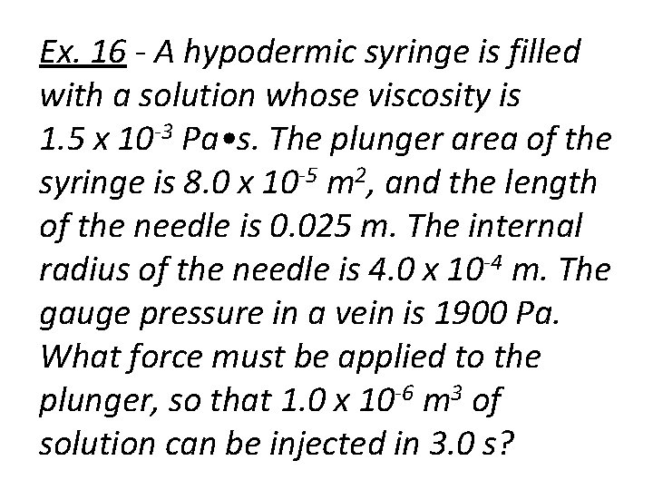 Ex. 16 - A hypodermic syringe is filled with a solution whose viscosity is