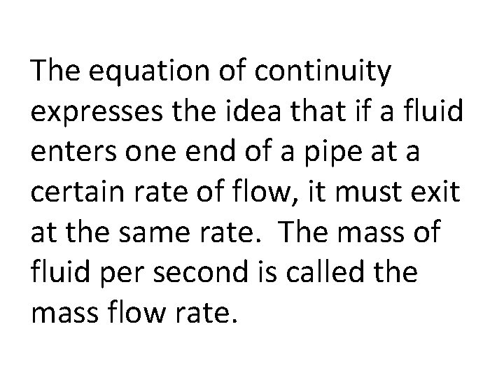 The equation of continuity expresses the idea that if a fluid enters one end