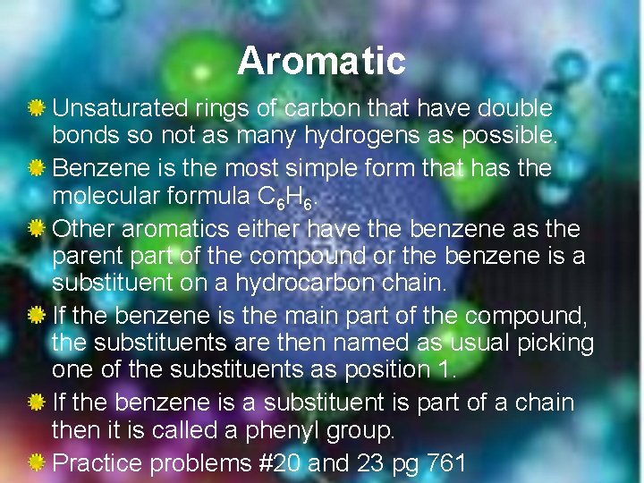 Aromatic Unsaturated rings of carbon that have double bonds so not as many hydrogens