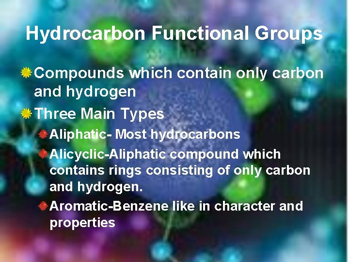 Hydrocarbon Functional Groups Compounds which contain only carbon and hydrogen Three Main Types Aliphatic-