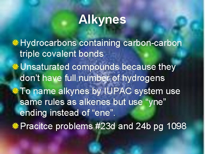 Alkynes Hydrocarbons containing carbon-carbon triple covalent bonds Unsaturated compounds because they don’t have full