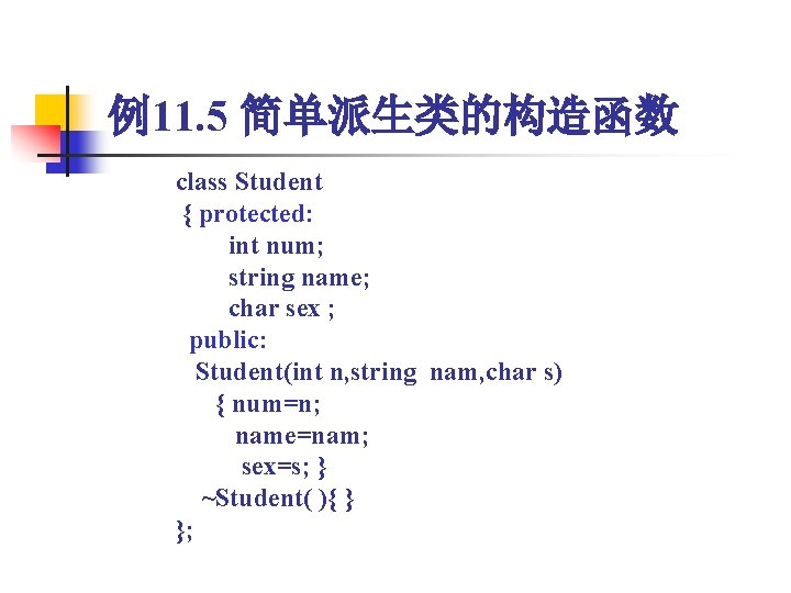 例11. 5 简单派生类的构造函数 class Student { protected: int num; string name; char sex ;