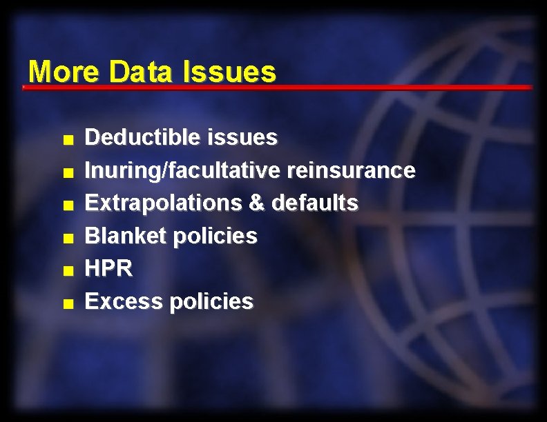 More Data Issues n n n Deductible issues Inuring/facultative reinsurance Extrapolations & defaults Blanket