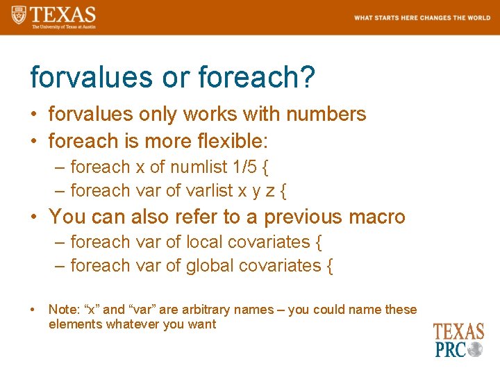 forvalues or foreach? • forvalues only works with numbers • foreach is more flexible: