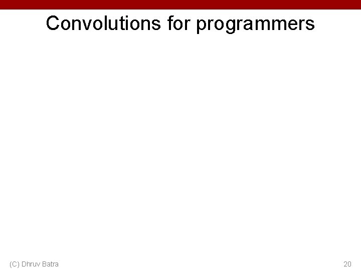 Convolutions for programmers (C) Dhruv Batra 20 