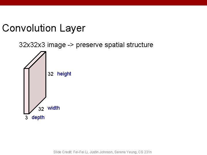 Convolution Layer 32 x 3 image -> preserve spatial structure 32 height 32 width