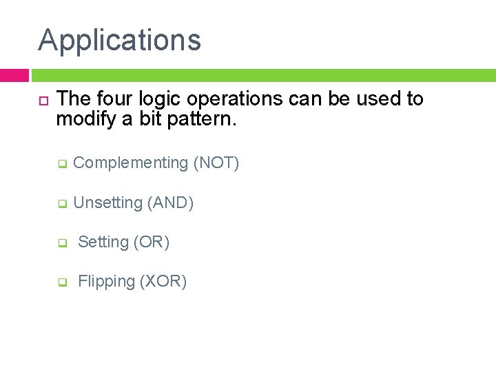 Applications The four logic operations can be used to modify a bit pattern. q
