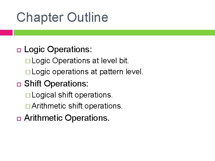 Chapter Outline Logic Operations: � Logic Operations at level bit. � Logic operations at