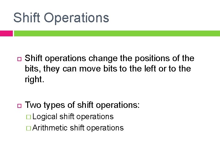 Shift Operations Shift operations change the positions of the bits, they can move bits