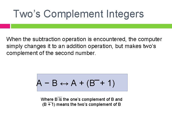 Two’s Complement Integers When the subtraction operation is encountered, the computer simply changes it