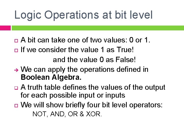 Logic Operations at bit level A bit can take one of two values: 0