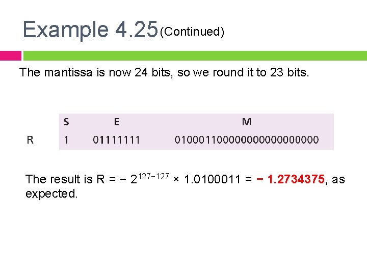 Example 4. 25 (Continued) The mantissa is now 24 bits, so we round it