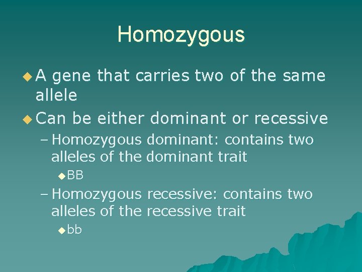 Homozygous u. A gene that carries two of the same allele u Can be