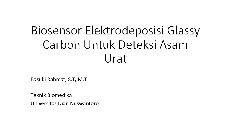 Biosensor Elektrodeposisi Glassy Carbon Untuk Deteksi Asam Urat Basuki Rahmat, S. T, M. T