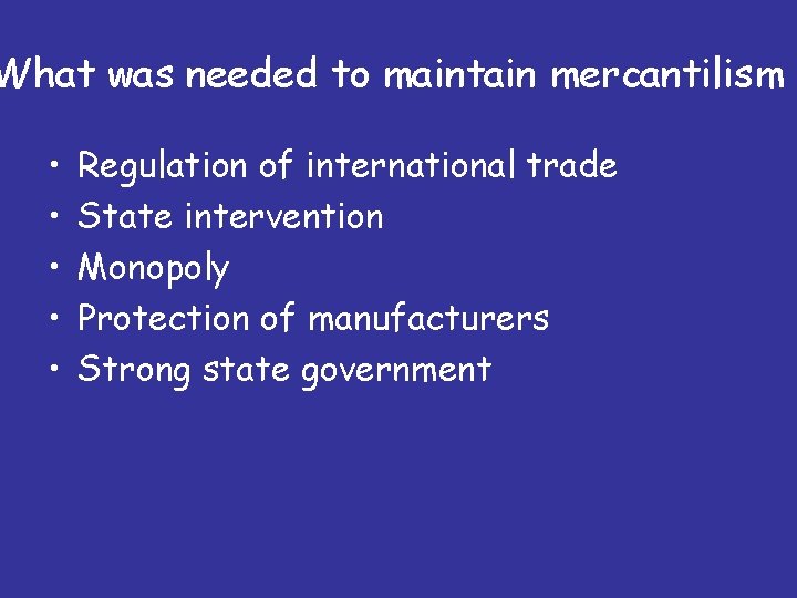 What was needed to maintain mercantilism • • • Regulation of international trade State