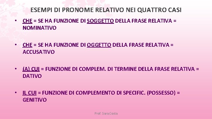 ESEMPI DI PRONOME RELATIVO NEI QUATTRO CASI • CHE = SE HA FUNZIONE DI