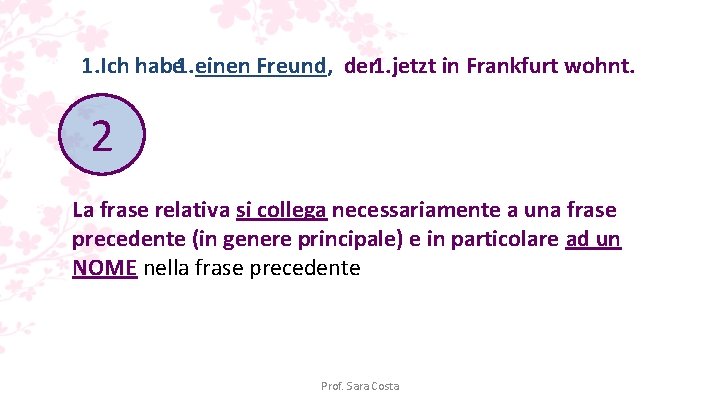 1. Ich habe 1. einen Freund, der 1. jetzt in Frankfurt wohnt. 2 La