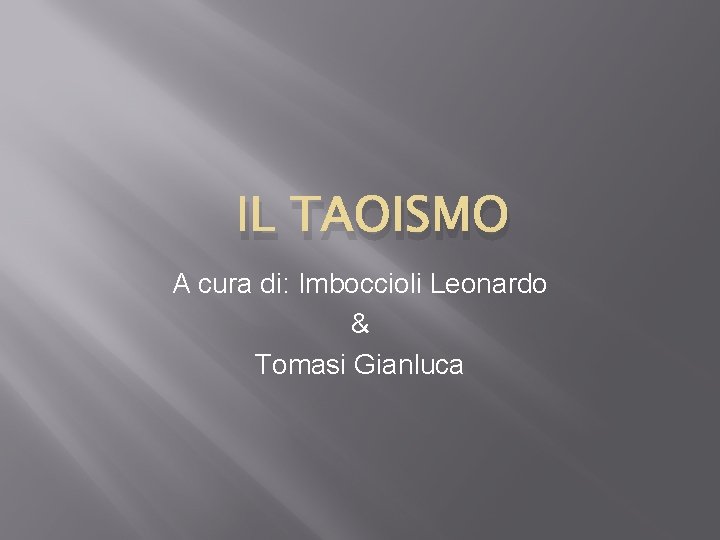 IL TAOISMO A cura di: Imboccioli Leonardo & Tomasi Gianluca 