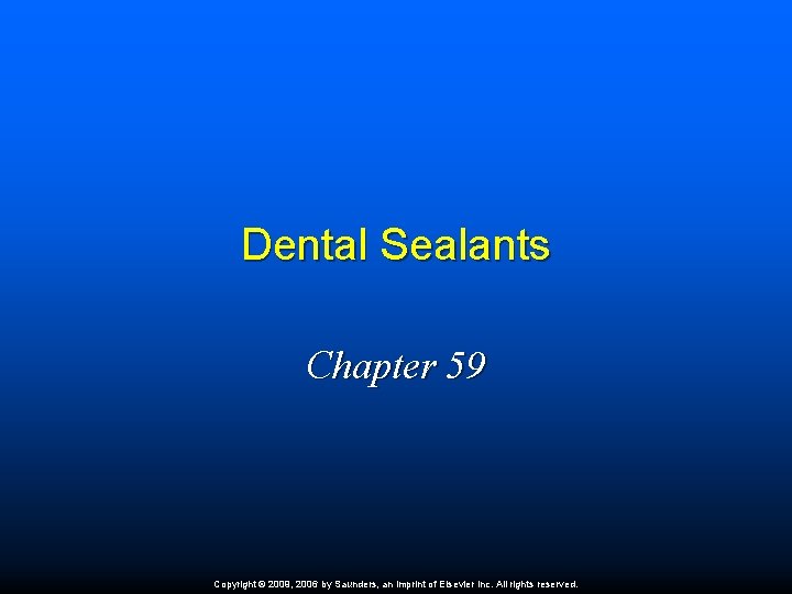 Dental Sealants Chapter 59 Copyright © 2009, 2006 by Saunders, an imprint of Elsevier