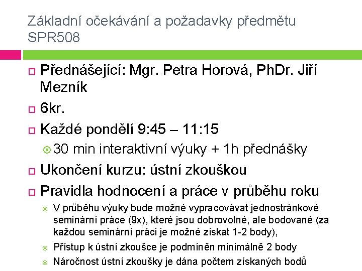 Základní očekávání a požadavky předmětu SPR 508 Přednášející: Mgr. Petra Horová, Ph. Dr. Jiří