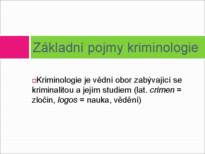 Základní pojmy kriminologie Kriminologie je vědní obor zabývající se kriminalitou a jejím studiem (lat.