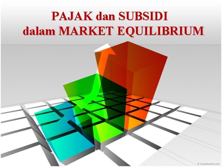 PAJAK dan SUBSIDI dalam MARKET EQUILIBRIUM 