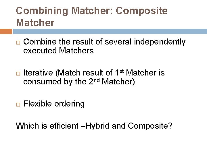 Combining Matcher: Composite Matcher Combine the result of several independently executed Matchers Iterative (Match