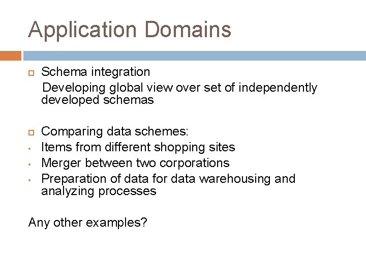 Application Domains • • • Schema integration Developing global view over set of independently