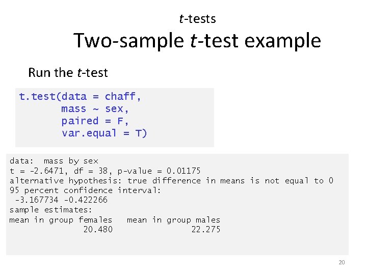 t-tests Two-sample t-test example Run the t-test t. test(data = chaff, mass ~ sex,