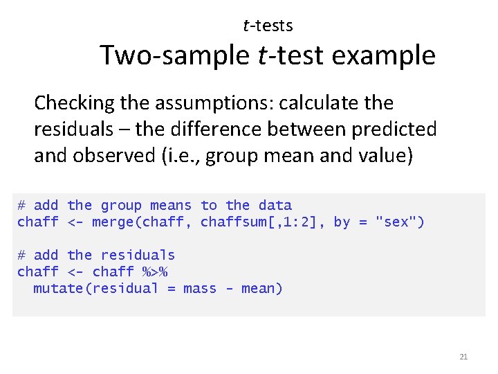 t-tests Two-sample t-test example Checking the assumptions: calculate the residuals – the difference between